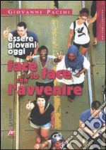 Face to face con l'avvenire. Essere giovani oggi libro