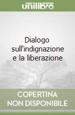 Dialogo sull'indignazione e la liberazione libro