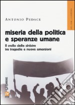 Miseria della politica e speranze umane. Il crollo delle sinistre tra tragedie e nuove emersioni libro