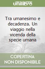 Tra umanesimo e decadenza. Un viaggio nella vicenda della specie umana