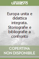 Europa unita e didattica integrata. Storiografie e bibliografie a confronto libro