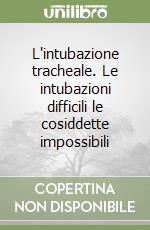 L'intubazione tracheale. Le intubazioni difficili le cosiddette impossibili