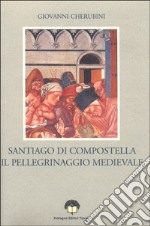 Santiago di Compostella. Il pellegrinaggio medievale libro