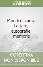 Mondi di carta. Lettere, autografie, memorie libro