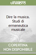 Dire la musica. Studi di ermeneutica musicale libro