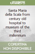 Santa Maria della Scala from century old hospital to museum of the third millennium libro