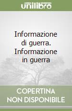 Informazione di guerra. Informazione in guerra libro