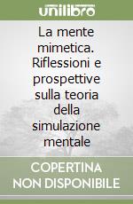 La mente mimetica. Riflessioni e prospettive sulla teoria della simulazione mentale libro