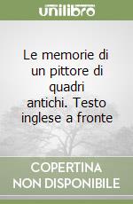 Le memorie di un pittore di quadri antichi. Testo inglese a fronte