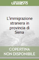 L'immigrazione straniera in provincia di Siena