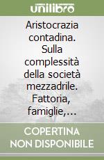 Aristocrazia contadina. Sulla complessità della società mezzadrile. Fattoria, famiglie, individui libro