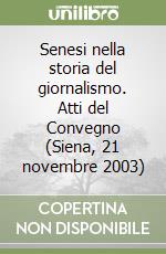 Senesi nella storia del giornalismo. Atti del Convegno (Siena, 21 novembre 2003)