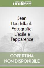 Jean Baudrillard. Fotografie. L'exile e l'apparence libro