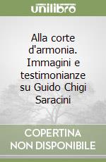 Alla corte d'armonia. Immagini e testimonianze su Guido Chigi Saracini libro