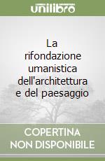 La rifondazione umanistica dell'architettura e del paesaggio libro