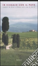 In viaggio con il papa. Itinerari da Siena a Pienza sulle orme di Pio II libro