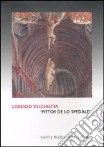 Lorenzo Vecchietta «pittor de lo spedale». Le principali opere di committenza del Santa Maria della Scala. Catalogo della mostra. Ediz. illustrata libro