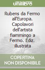 Rubens da Fermo all'Europa. Capolavori dell'artista fiammingo a Fermo. Ediz. illustrata libro