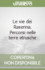 Le vie dei Rasenna. Percorsi nelle terre etrusche libro
