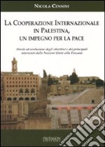 La cooperazione internazionale in Palestina. Un impegno per la pace. Storia ed evoluzione degli obiettivi e dei principali interventi dalle Nazioni Unite alla Toscana libro