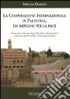 La cooperazione internazionale in Palestina. Un impegno per la pace. Storia ed evoluzione degli obiettivi e dei principali interventi dalle Nazioni Unite alla Toscana libro