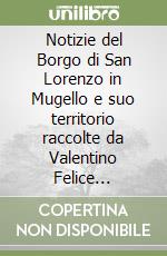 Notizie del Borgo di San Lorenzo in Mugello e suo territorio raccolte da Valentino Felice Mannucci nel 1742-1743 libro