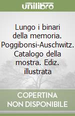 Lungo i binari della memoria. Poggibonsi-Auschwitz. Catalogo della mostra. Ediz. illustrata libro