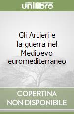 Gli Arcieri e la guerra nel Medioevo euromediterraneo