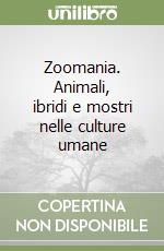 Zoomania. Animali, ibridi e mostri nelle culture umane libro