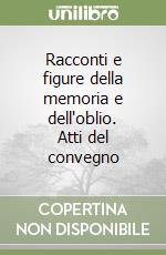 Racconti e figure della memoria e dell'oblio. Atti del convegno libro