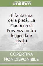 Il fantasma della pietà. La Madonna di Provenzano tra leggenda e realtà libro