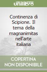 Continenza di Scipione. Il tema della magnanimitas nell'arte italiana libro