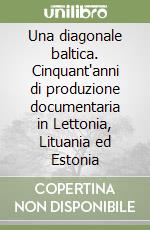 Una diagonale baltica. Cinquant'anni di produzione documentaria in Lettonia, Lituania ed Estonia libro