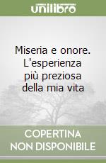 Miseria e onore. L'esperienza più preziosa della mia vita libro