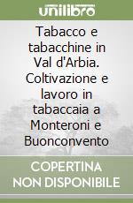 Tabacco e tabacchine in Val d'Arbia. Coltivazione e lavoro in tabaccaia a Monteroni e Buonconvento libro