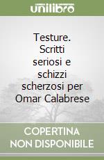Testure. Scritti seriosi e schizzi scherzosi per Omar Calabrese libro