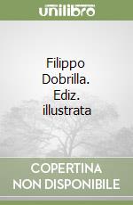 Filippo Dobrilla. Ediz. illustrata libro