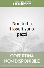 Non tutti i filosofi sono pazzi libro