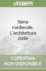 Siena medievale. L'architettura civile libro