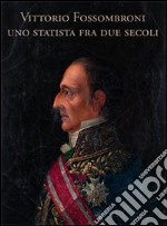 Vittorio Fossombroni. Uno statista tra due secoli