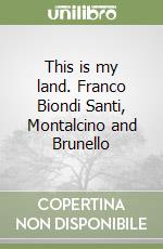 This is my land. Franco Biondi Santi, Montalcino and Brunello