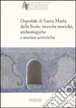 Ospedale di Santa Maria della Scala: ricerche storiche, archeologiche e storico-artistiche libro