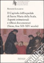 Il capitolo dell'ospedale di Santa Maria della Scala. Aspetti istituzionali e riflessi documentari (Siena, fine XII-XIV secolo) libro