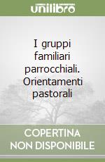 I gruppi familiari parrocchiali. Orientamenti pastorali libro