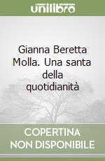 Gianna Beretta Molla. Una santa della quotidianità libro