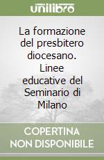 La formazione del presbitero diocesano. Linee educative del Seminario di Milano libro