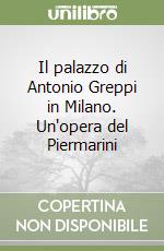 Il palazzo di Antonio Greppi in Milano. Un'opera del Piermarini libro