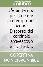 C'è un tempo per tacere e un tempo per parlare. Discorso del cardinale arcivescovo per la festa di s. Ambrogio libro