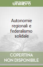 Autonomie regionali e federalismo solidale