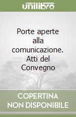 Porte aperte alla comunicazione. Atti del Convegno libro